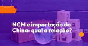 NCM e importação da China: qual a relação?