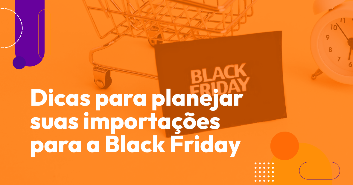 7 dicas para planejar suas importações para a Black Friday