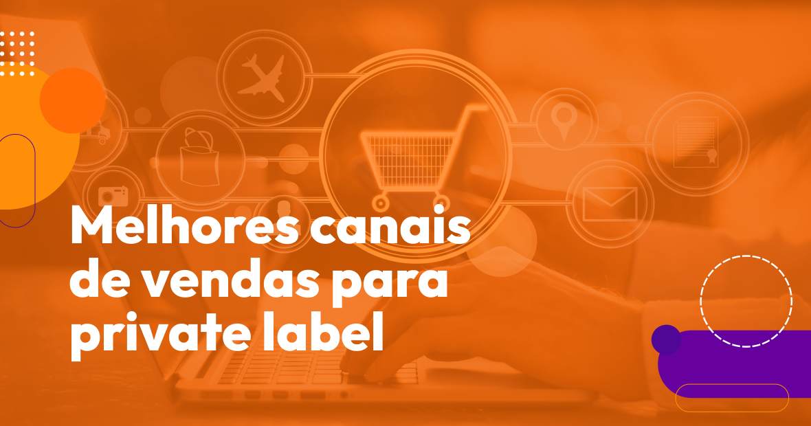 8 dicas para escolher o melhor canal de vendas da sua private label