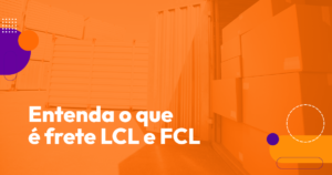 Entenda o que é frete LCL e FCL